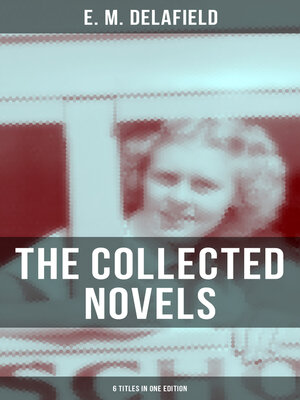 cover image of THE COLLECTED NOVELS OF E. M. DELAFIELD (6 Titles in One Edition)